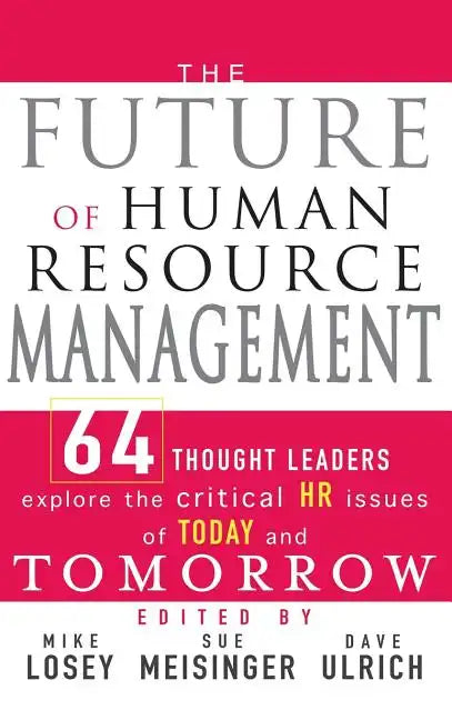 The Future of Human Resource Management: 64 Thought Leaders Explore the Critical HR Issues of Today and Tomorrow - Hardcover