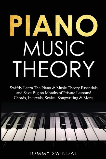 Piano Music Theory: Swiftly Learn The Piano & Music Theory Essentials and Save Big on Months of Private Lessons! Chords, Intervals, Scales - Paperback