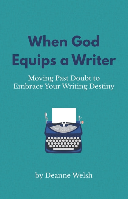 When God Equips a Writer: Moving Past Doubt to Embrace Your Writing Destiny - Paperback