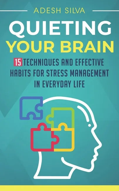 Quieting Your Brain: 15 Techniques and Effective Habits for Stress Management in Everyday Life - Paperback