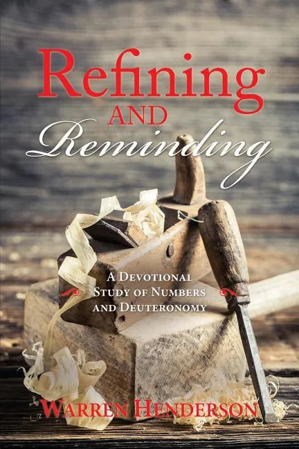 Refining and Reminding - A Devotional Study of Numbers and Deuteronomy - Paperback
