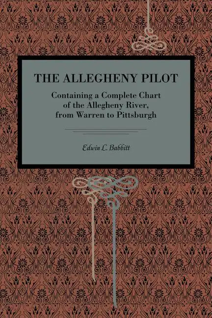 The Allegheny Pilot: Containing a Complete Chart of the Allegheny River, from Warren to Pittsburgh - Paperback