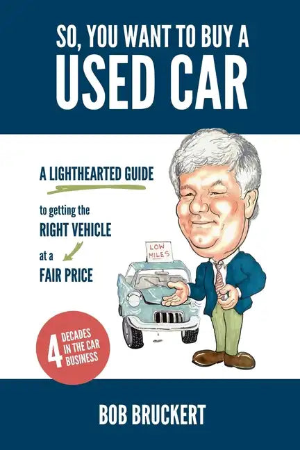 So, You Want to Buy a Used Car: A Lighthearted Guide to Getting the Right Vehicle at a Fair Price - Paperback