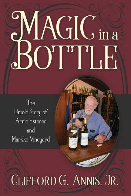 Magic in a Bottle: The Untold Story of Arnie Esterer and Markko Vineyard - Paperback