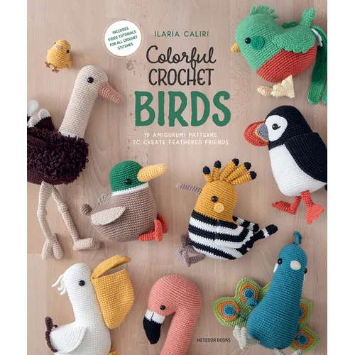 Colorful Crochet Birds: 19 Amigurumi Patterns to Create Feathered Friends - Paperback