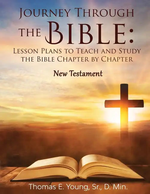 Journey Through the Bible: Lesson Plans to Teach and Study the Bible Chapter by Chapter: New Testament - Paperback