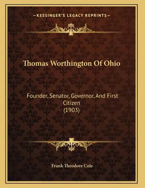 Thomas Worthington Of Ohio: Founder, Senator, Governor, And First Citizen (1903) - Paperback