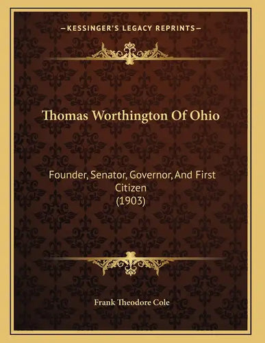 Thomas Worthington Of Ohio: Founder, Senator, Governor, And First Citizen (1903) - Paperback