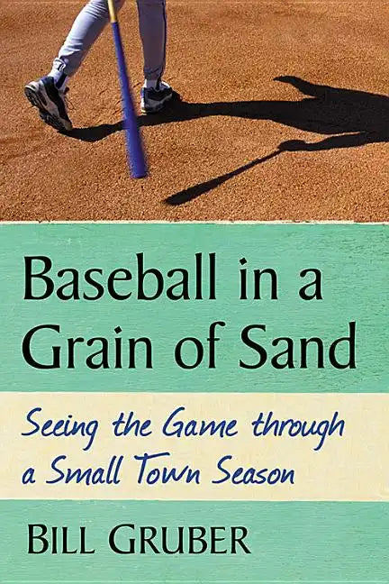 Baseball in a Grain of Sand: Seeing the Game through a Small Town Season - Paperback