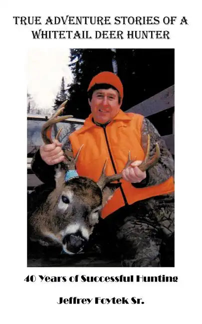 True Adventure Stories of a Whitetail Deer Hunter: 40 Years of Successful Hunting - Paperback