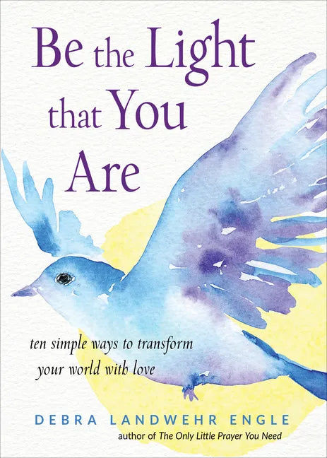 Be the Light That You Are: Ten Simple Ways to Transform Your World with Love - Paperback