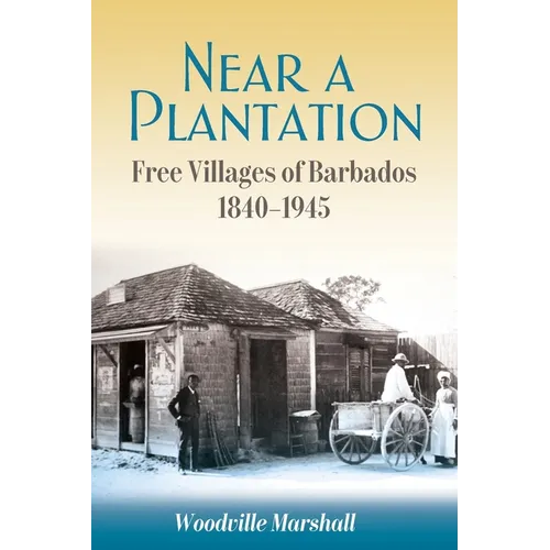 Near a Plantation: Free Villages in Barbados, 1905-1945 - Paperback