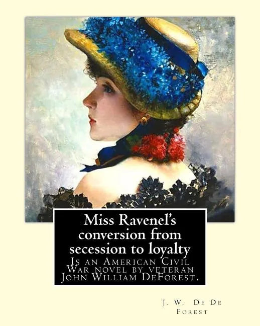 Miss Ravenel's conversion from secession to loyalty. By: J. W. De Forest: Miss Ravenel's Conversion from Secession to Loyalty (1867) is an American Ci - Paperback