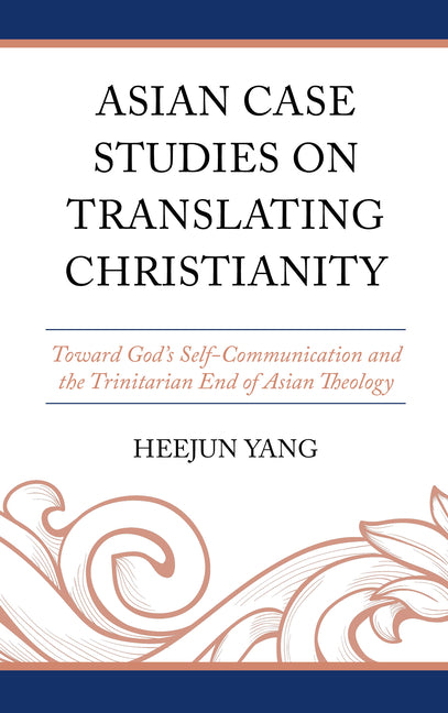 Asian Case Studies on Translating Christianity: Toward God's Self-Communication and the Trinitarian End of Asian Theology - Hardcover