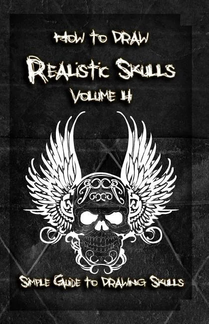 How to Draw Realistic Skulls Volume 4: Simple Guide to Drawing Skulls - Paperback