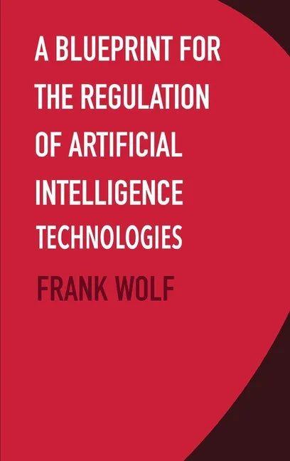 A Blueprint for the Regulation of Artificial Intelligence Technologies - Hardcover