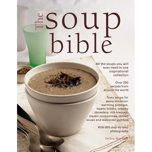 The Soup Bible: All the Soups You Will Ever Need in One Inspirational Collection - Over 200 Recipes from Around the World - Paperback