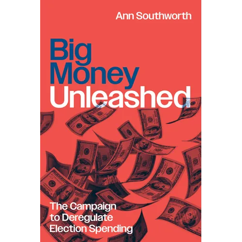 Big Money Unleashed: The Campaign to Deregulate Election Spending - Paperback