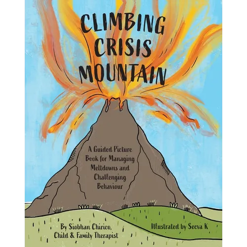 Climbing Crisis Mountain: A Guided Picture Book for Managing Meltdowns and Challenging Behaviour. - Paperback
