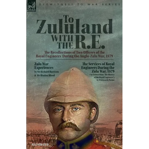 To Zululand with the R.E. - The Recollections of Two Officers of the Royal Engineers During the Anglo-Zulu War, 1879 - Paperback