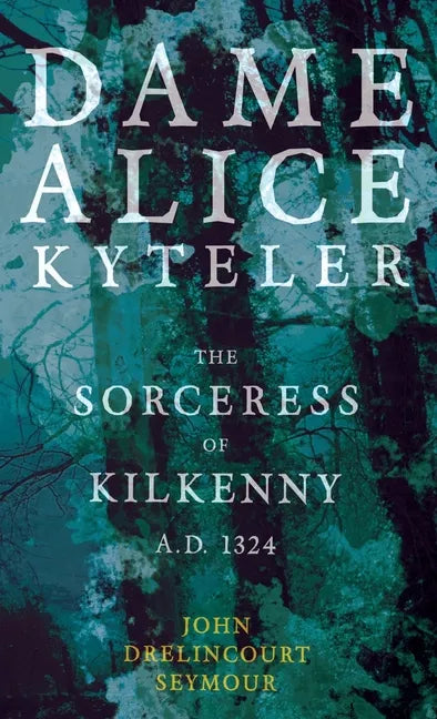 Dame Alice Kyteler the Sorceress of Kilkenny A.D. 1324 (Folklore History Series) - Hardcover