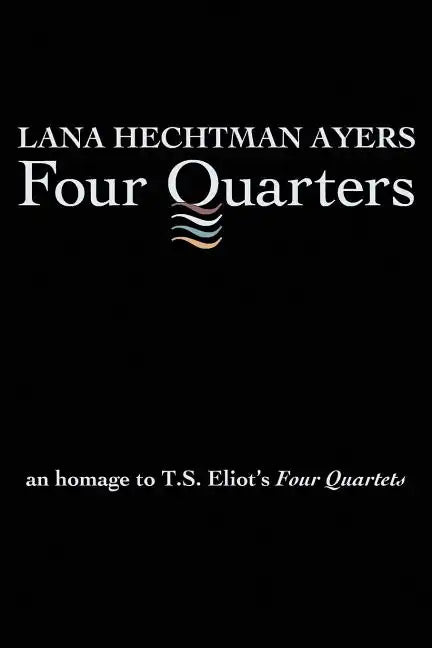 Four Quarters: An Homage To T.S. Eliot's Four Quartets - Paperback