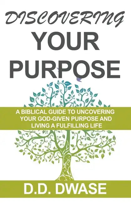 Discovering Your Purpose: A Biblical Guide To Uncovering Your God-Given Purpose And Living A Fulfilling Life - Paperback