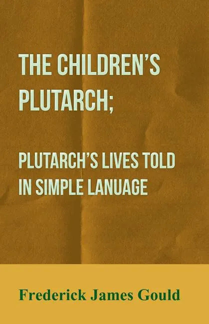 The Children's Plutarch; Plutarch's Lives Told In Simple Lanuage - Paperback