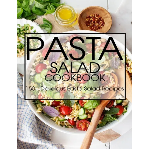 Pasta Salad Cookbook: 150+ Delicious Pasta Salad Recipes - Paperback