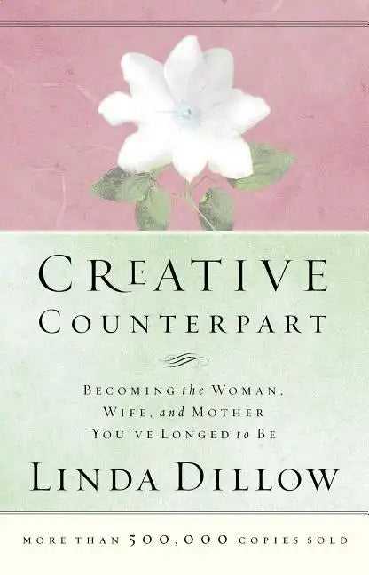 Creative Counterpart: Becoming the Woman, Wife, and Mother You've Longed to Be - Paperback
