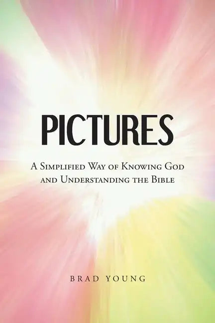 Pictures: A Simplified Way of Knowing God and Understanding the Bible - Paperback