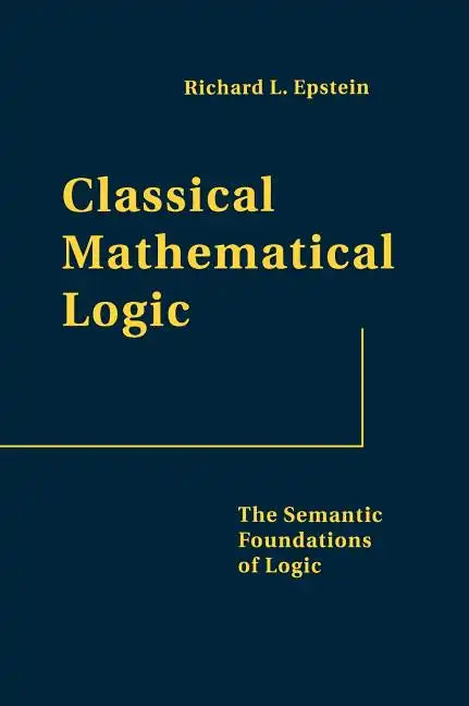 Classical Mathematical Logic: The Semantic Foundations of Logic - Hardcover