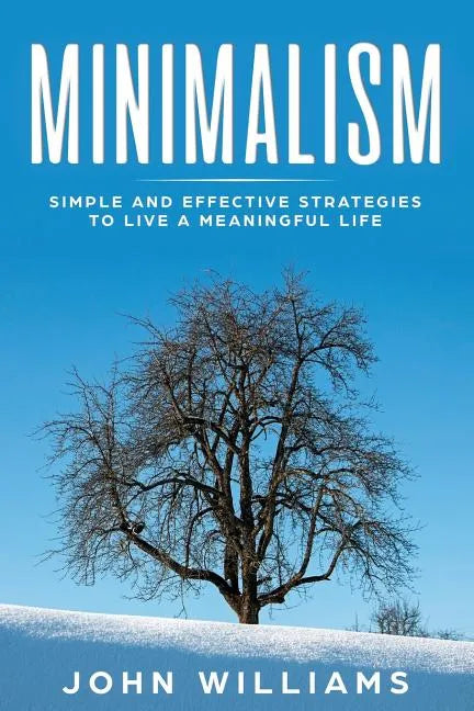 Minimalism: Simple and Effective Strategies to Live a Meaningful Life - Paperback