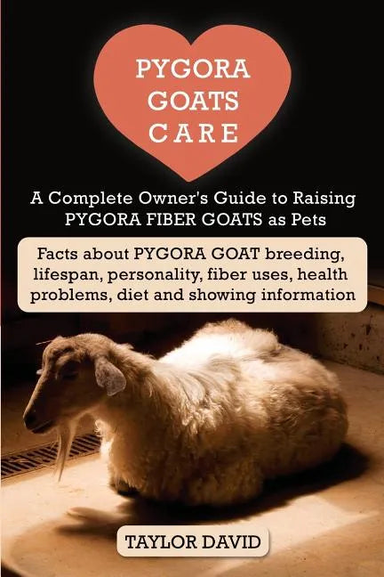 Pygora Goats Care: A Complete Owner's Guide to Raising Pygora Fiber Goats as Pets: Facts about Pygora Goat Breeding, Lifespan, Personalit - Paperback