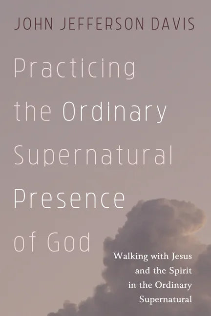 Practicing the Ordinary Supernatural Presence of God: Walking with Jesus and the Spirit in the Ordinary Supernatural - Paperback