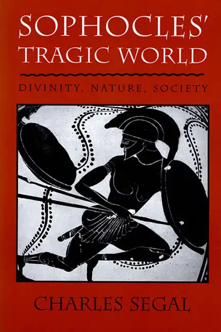 Sophoclesu Tragic World: Divinity, Nature, Society - Paperback