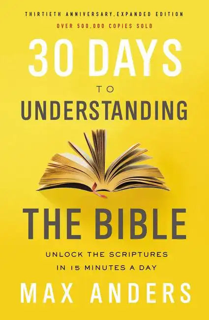 30 Days to Understanding the Bible, 30th Anniversary: Unlock the Scriptures in 15 Minutes a Day - Paperback