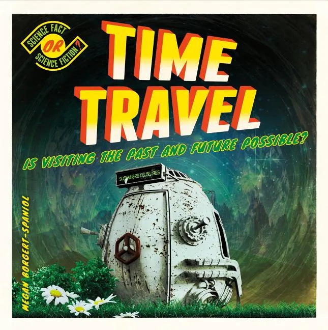 Time Travel: Is Visiting the Past and Future Possible?: Is Visiting the Past and Future Possible? - Library Binding