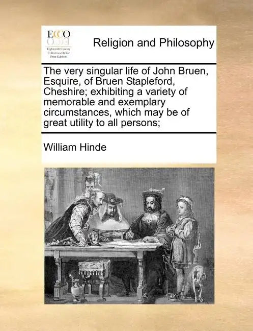 The Very Singular Life of John Bruen, Esquire, of Bruen Stapleford, Cheshire; Exhibiting a Variety of Memorable and Exemplary Circumstances, Which May - Paperback
