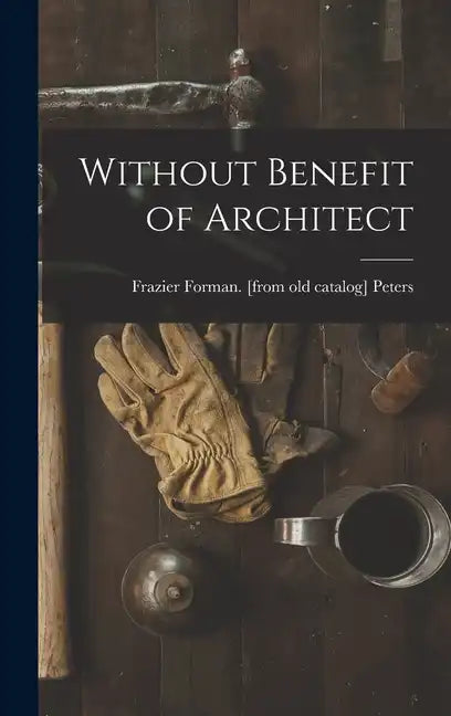 Without Benefit of Architect - Hardcover