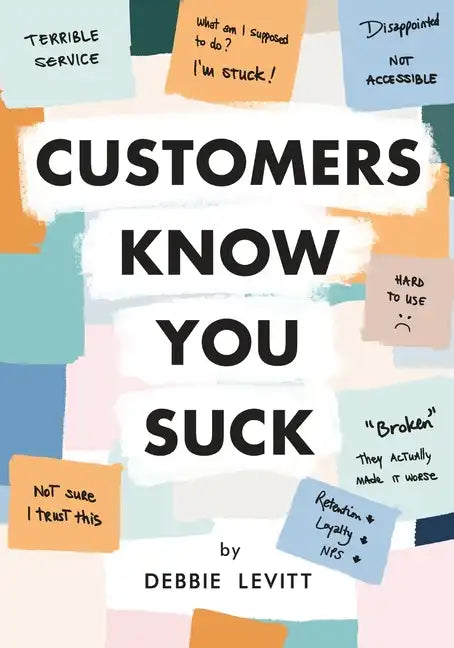 Customers Know You Suck: Actionable CX Strategies to Better Understand, Attract, and Retain Customers - Paperback
