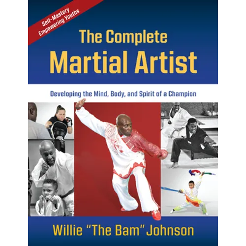 The Complete Martial Artist: Developing the Mind, Body, and Spirit of a Champion - Paperback