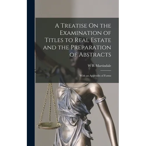 A Treatise On the Examination of Titles to Real Estate and the Preparation of Abstracts: With an Appendix of Forms - Hardcover