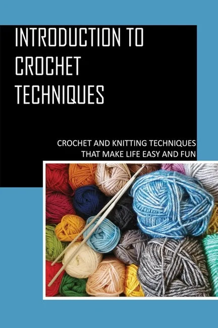 Introduction To Crochet Techniques: Crochet And Knitting Techniques That Make Life Easy And Fun: Crochet Patterns For Beginners Tutorial - Paperback