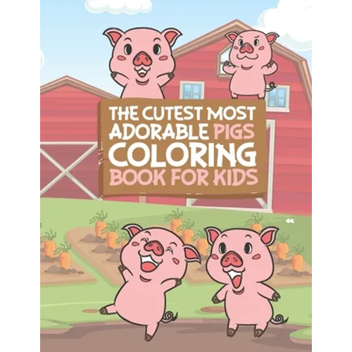 The Cutest Most Adorable Pigs Coloring Book For Kids: 25 Fun Designs For Boys And Girls - Perfect For Young Children Preschool Elementary Toddlers - Paperback
