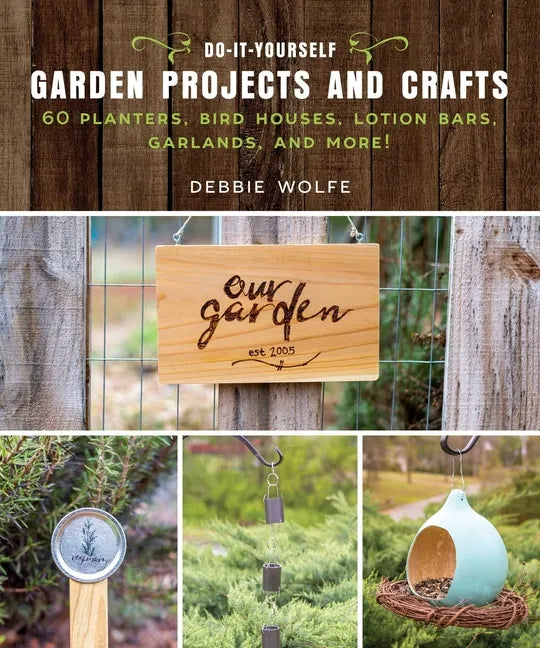Do-It-Yourself Garden Projects and Crafts: 60 Planters, Bird Houses, Lotion Bars, Garlands, and More - Paperback