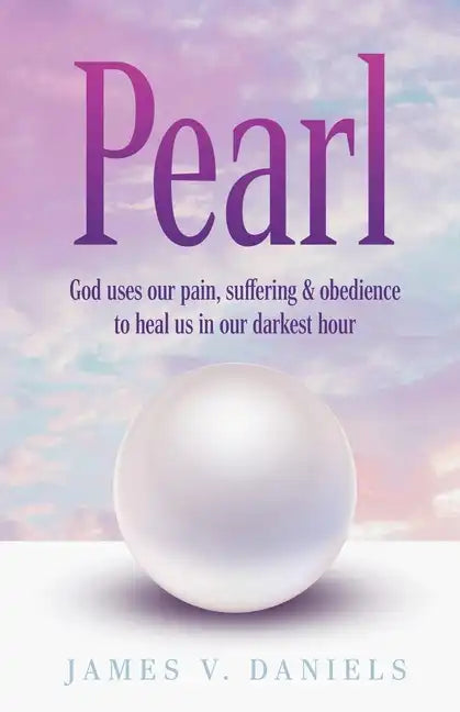 Pearl: God Uses Our Pain, Suffering, and Obedience to Heal Us in Our Darkest Hour - Paperback