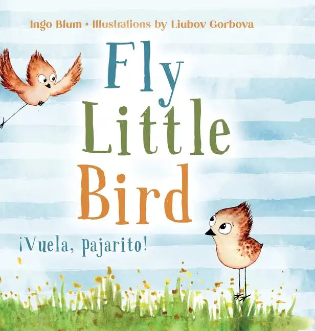 Fly, Little Bird - ¡Vuela, pajarito!: Bilingual Children's Picture Book in English and Spanish - Hardcover