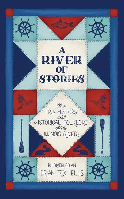 A River of Stories: The True History and Historical Folklore of the Illinois River - Paperback