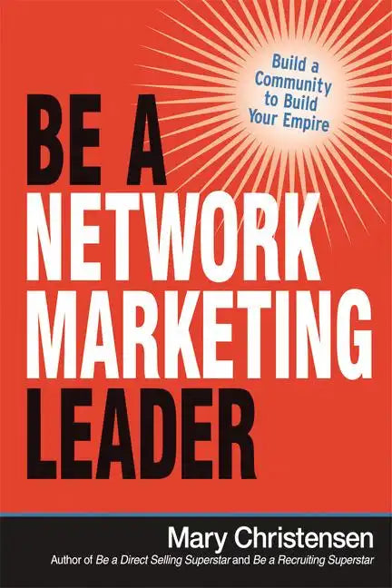 Be a Network Marketing Leader: Build a Community to Build Your Empire - Paperback